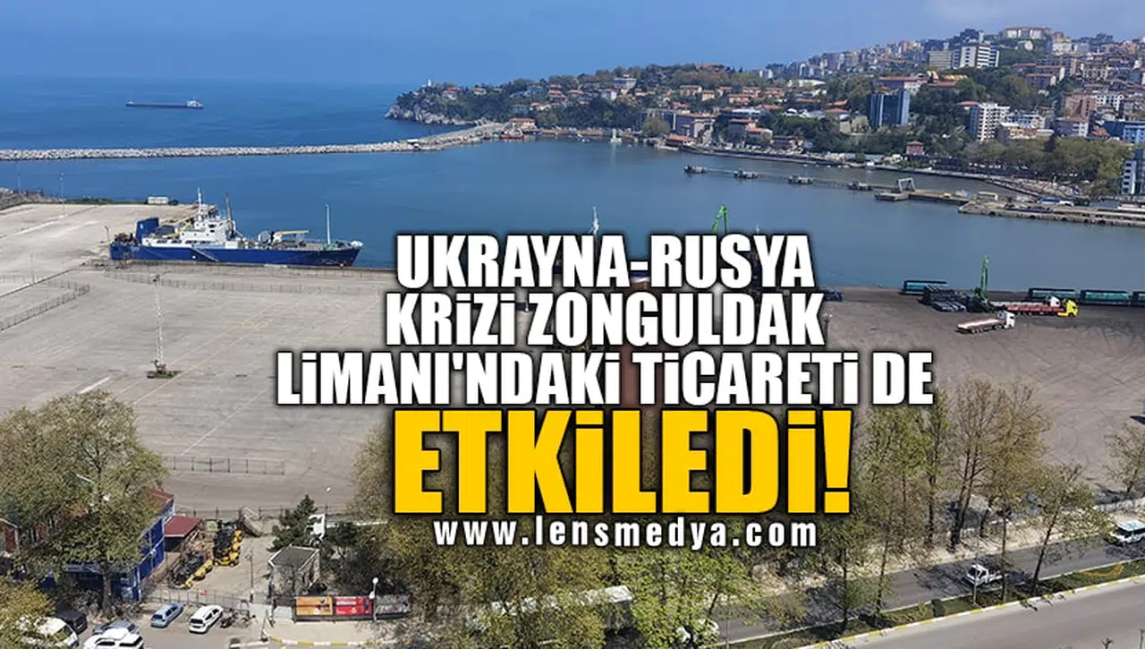 UKRAYNA-RUSYA KRİZİ ZONGULDAK LİMANI'NDAKİ TİCARETİ DE ETKİLEDİ!
