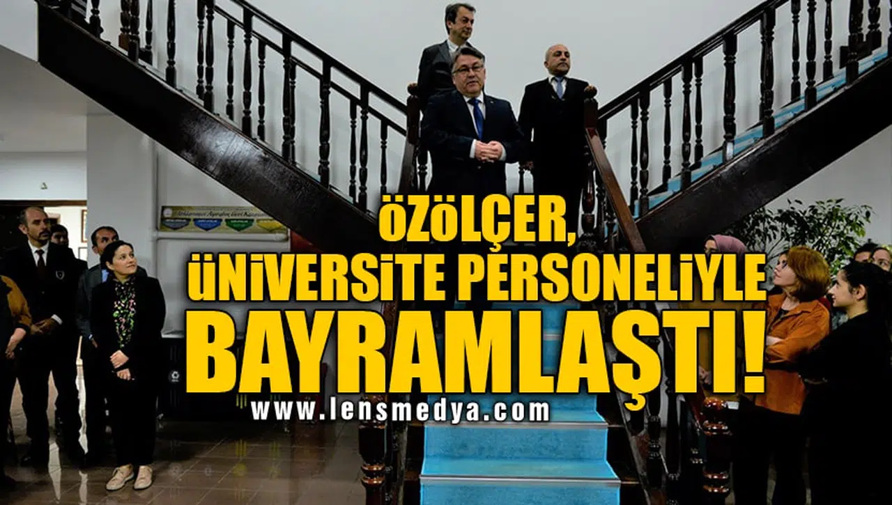 ÖZÖLÇER, ÜNİVERSİTE PERSONELİYLE BAYRAMLAŞTI!
