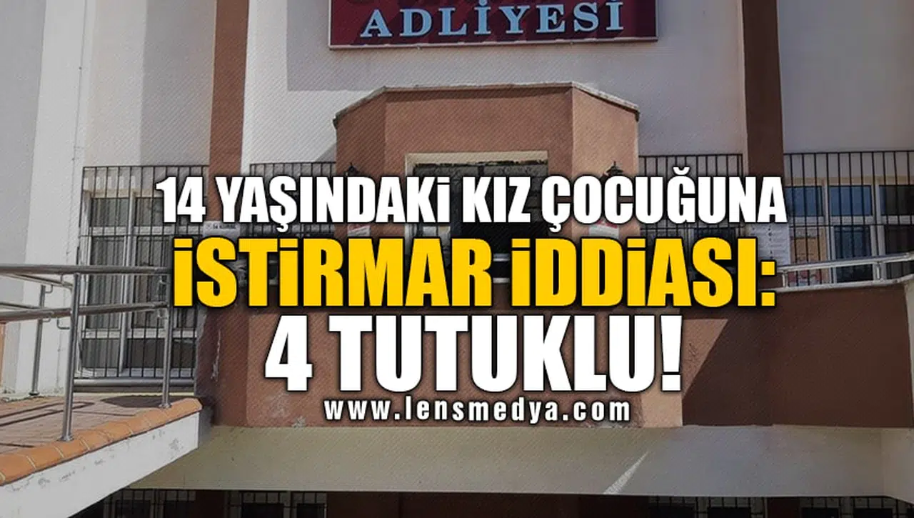 14 YAŞINDAKİ KIZ ÇOCUĞUNA İSTİRMAR İDDİASI: 4 TUTUKLU!