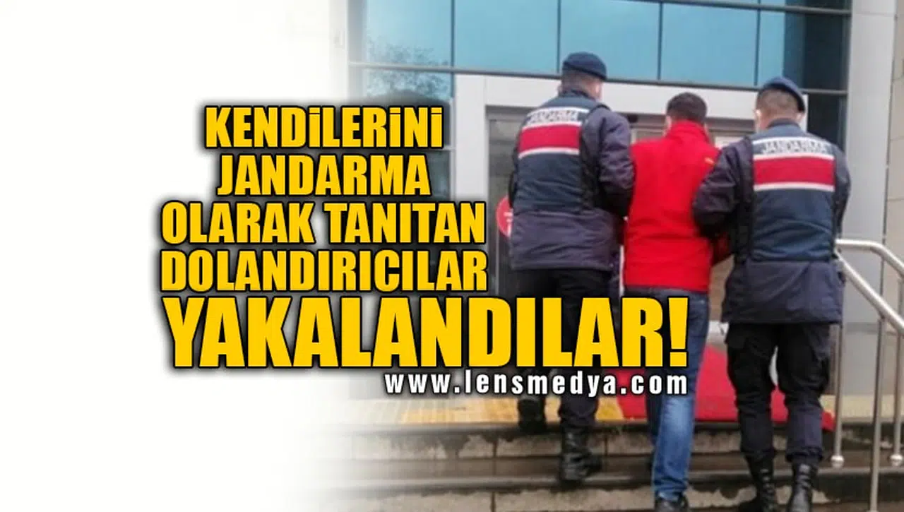 KENDİLERİNİ JANDARMA OLARAK TANITAN DOLANDIRICILAR YAKALANDILAR!