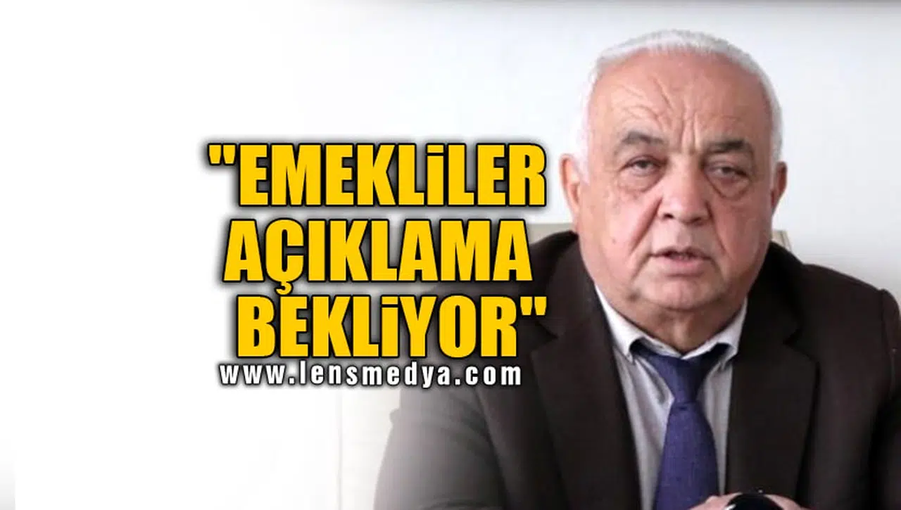 "EMEKLİLER AÇIKLAMA BEKLİYOR"