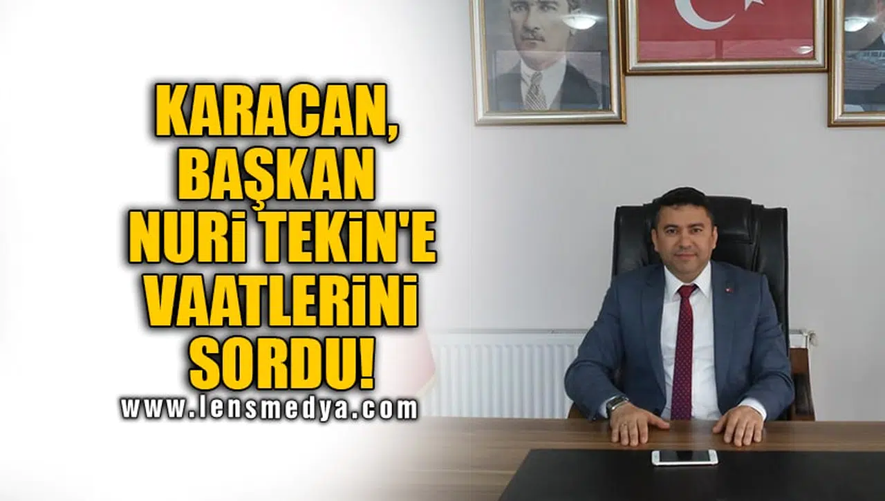 KARACAN, BAŞKAN NURİ TEKİN'E VAATLERİNİ SORDU!