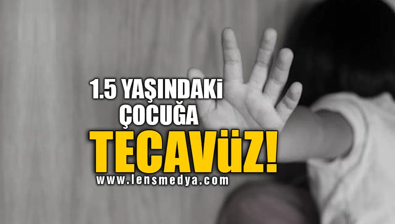 1.5 YAŞINDAKİ ÇOCUĞA TECAVÜZ!