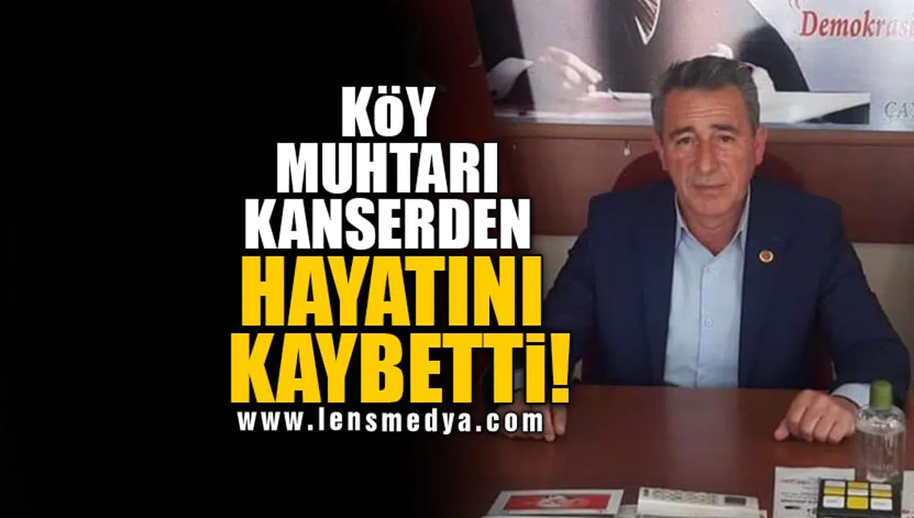 KÖY MUHTARI KANSERDEN HAYATINI KAYBETTİ!