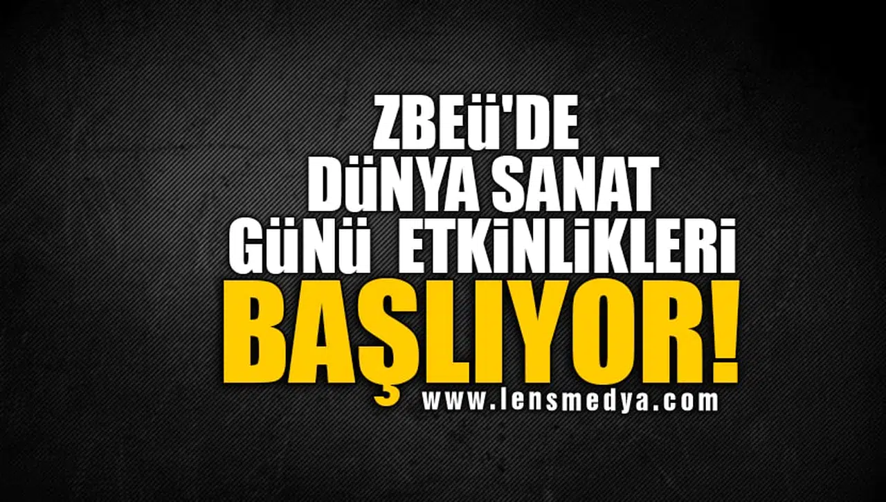 ZBEÜ'DE DÜNYA SANAT GÜNÜ ETKİNLİKLERİ BAŞLIYOR!