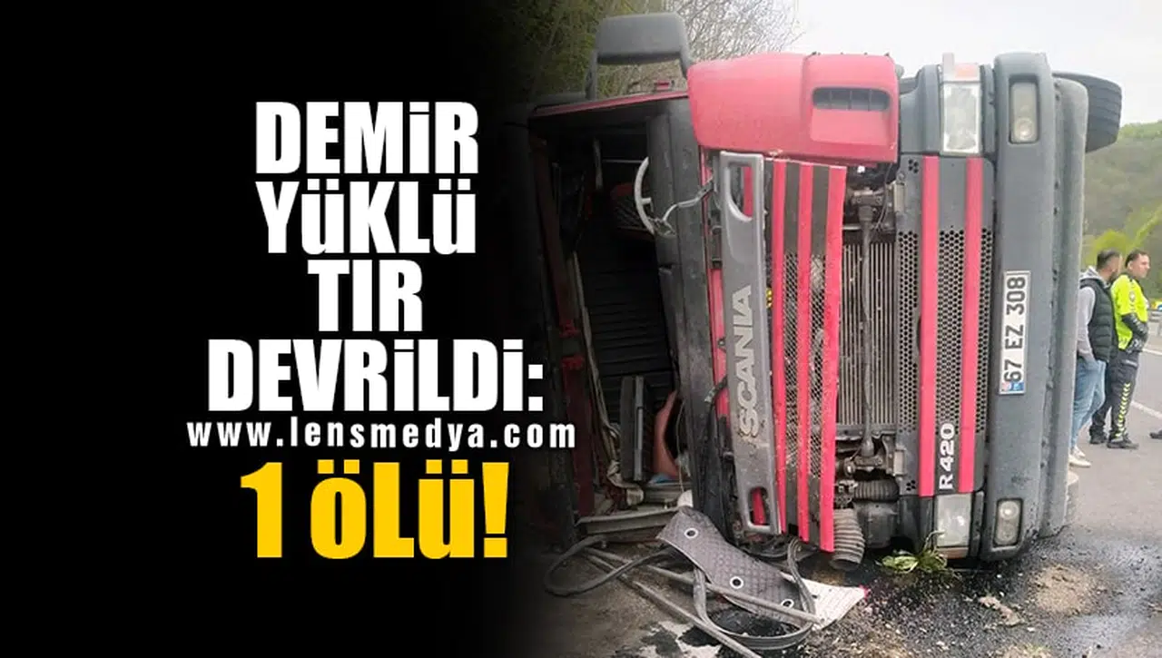 DEMİR YÜKLÜ TIR DEVRİLDİ: 1 ÖLÜ!