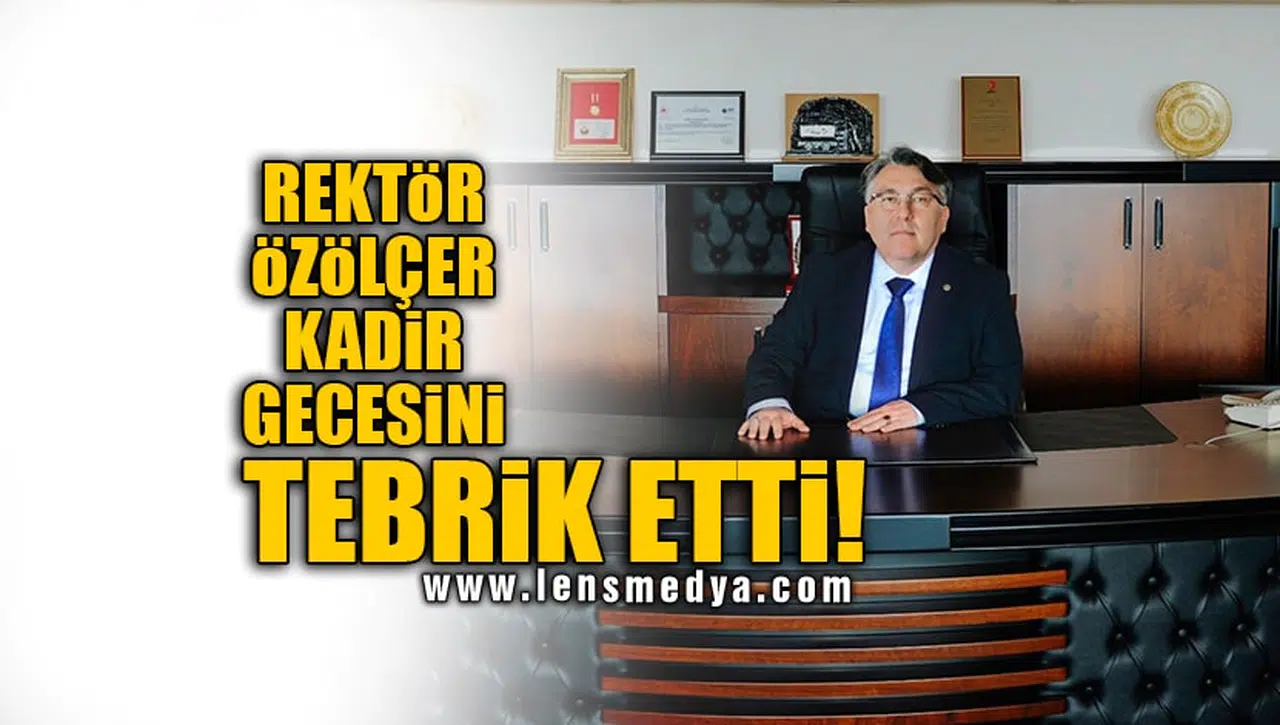 REKTÖR ÖZÖLÇER KADİR GECESİNİ TEBRİK ETTİ!