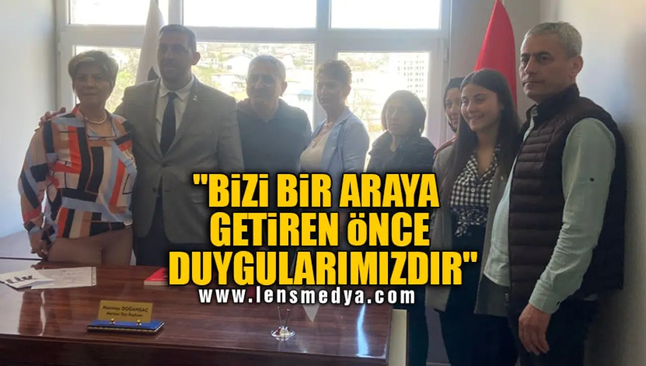"BİZİ BİR ARAYA GETİREN ÖNCE DUYGULARIMIZDIR"