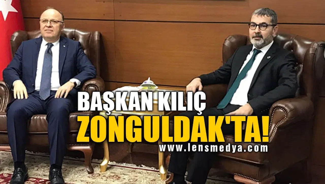 BAŞKAN KILIÇ ZONGULDAK'TA!
