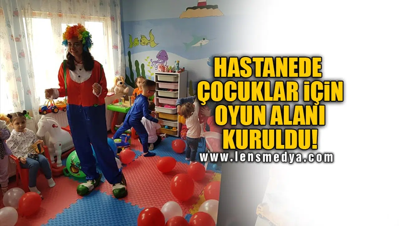 HASTANEDE ÇOCUKLAR İÇİN OYUN ALANI KURULDU!