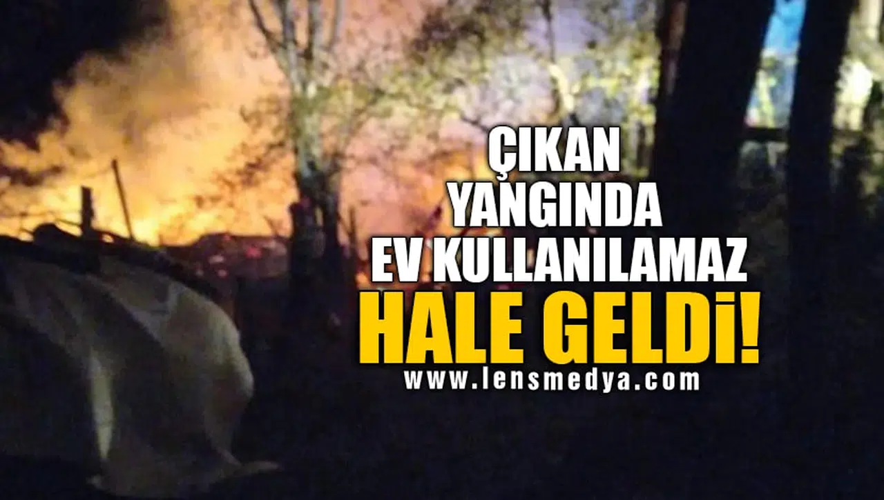ÇIKAN YANGINDA EV KULLANILAMAZ HALE GELDİ!