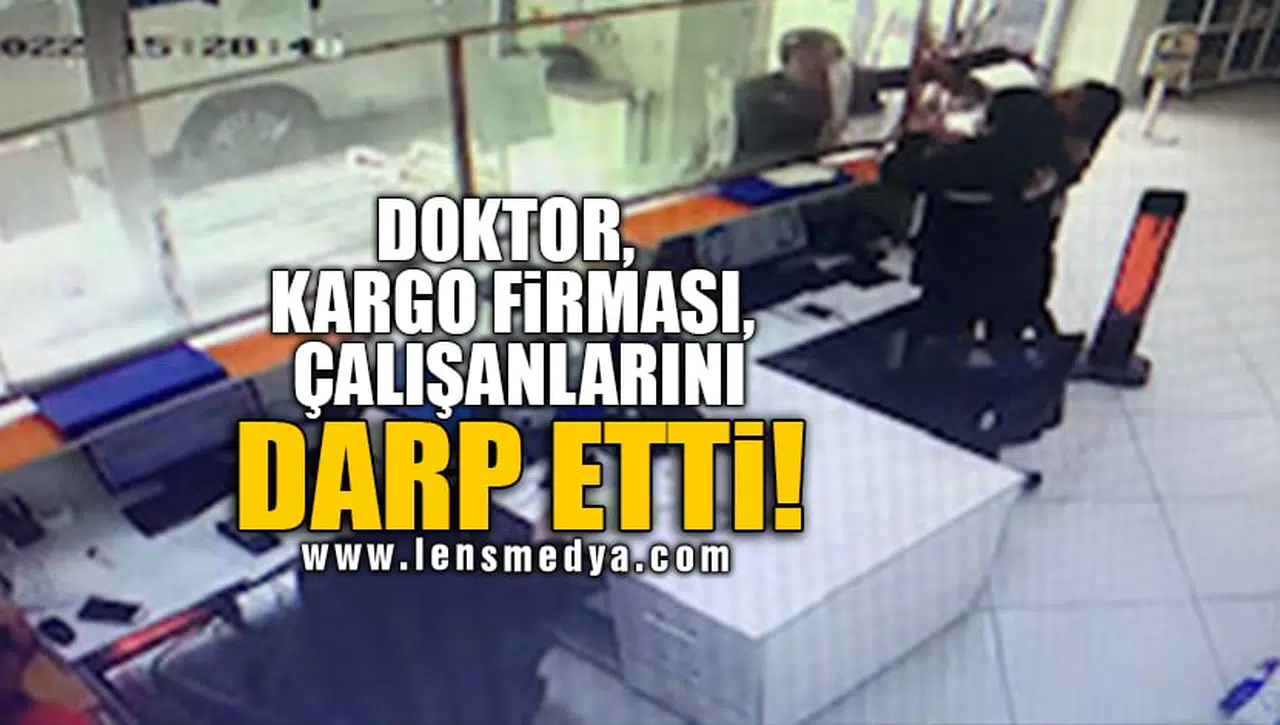 DOKTOR, KARGO FİRMASI ÇALIŞANLARINI DARP ETTİ!