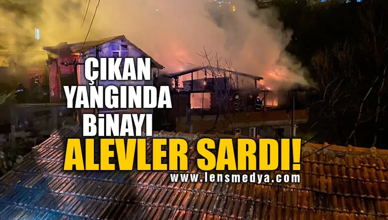 ÇIKAN YANGINDA BİNAYI ALEVLER SARDI!
