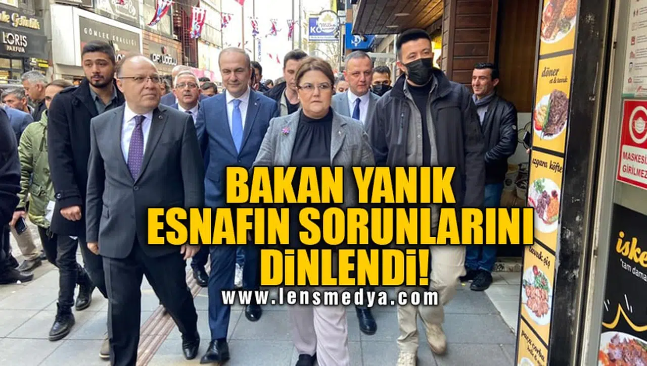 BAKAN YANIK ESNAFIN SORUNLARINI DİNLENDİ!
