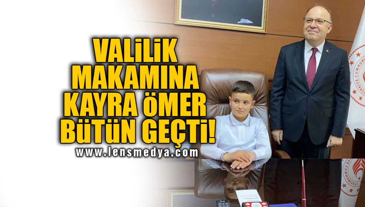 VALİLİK MAKAMINA KAYRA ÖMER BÜTÜN GEÇTİ!