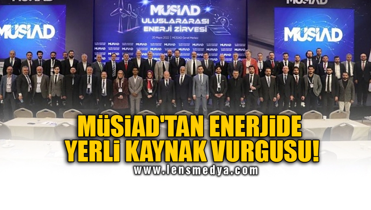 MÜSİAD'TAN ENERJİDE YERLİ KAYNAK VURGUSU!
