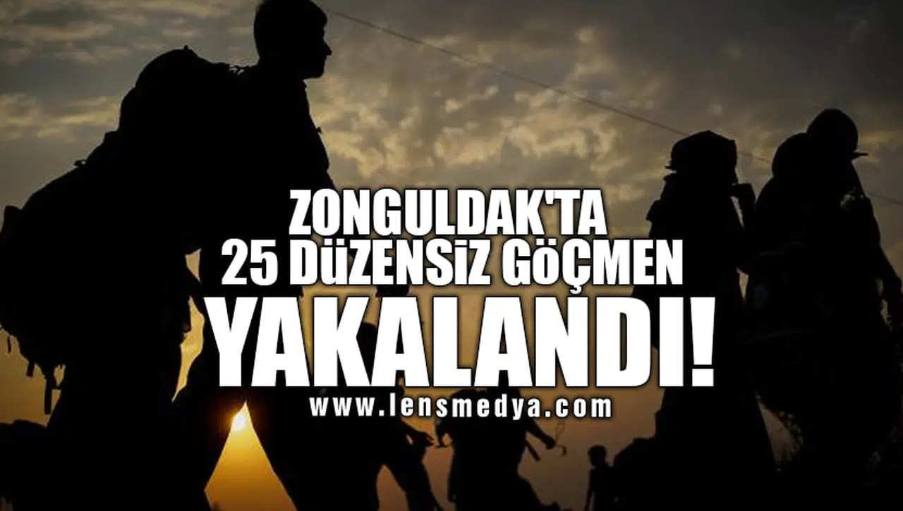 ZONGULDAK'TA 25 DÜZENSİZ GÖÇMEN YAKALANDI!