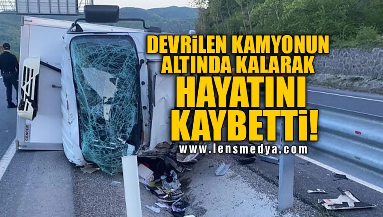 DEVRİLEN KAMYONUN ALTINDA KALARAK HAYATINI KAYBETTİ!