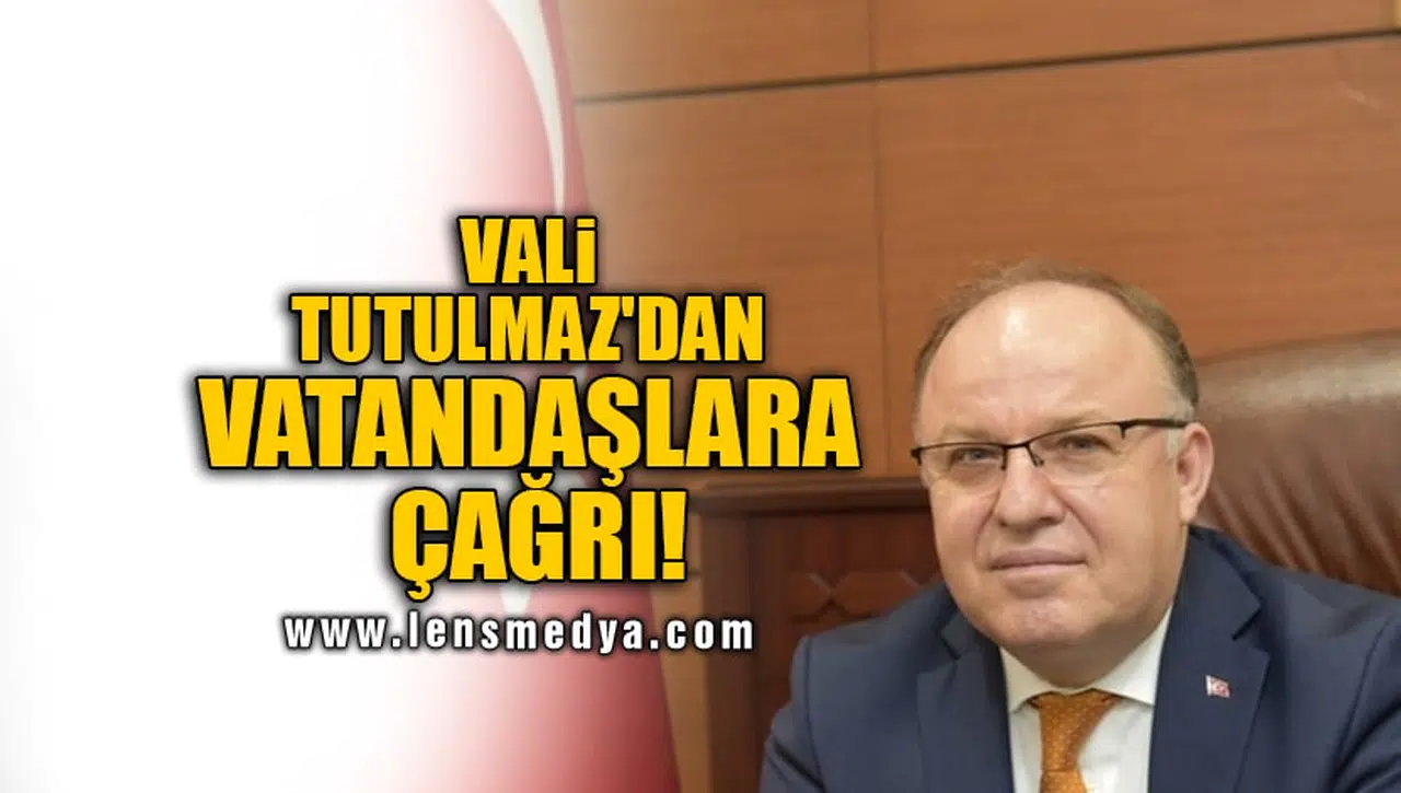 VALİ TUTULMAZ'DAN VATANDAŞLARA ÇAĞRI!