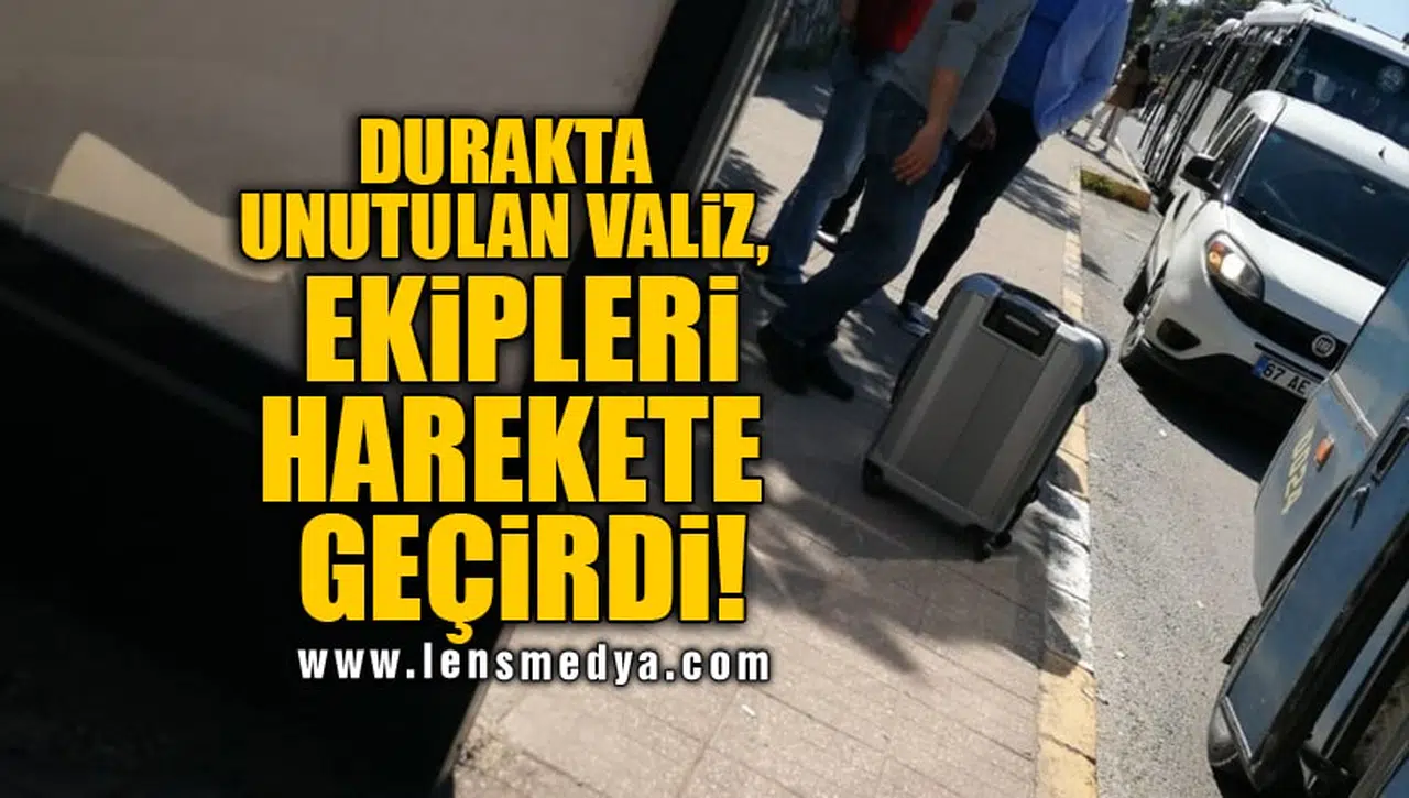 DURAKTA UNUTULAN VALİZ, EKİPLERİ HAREKETE GEÇİRDİ!