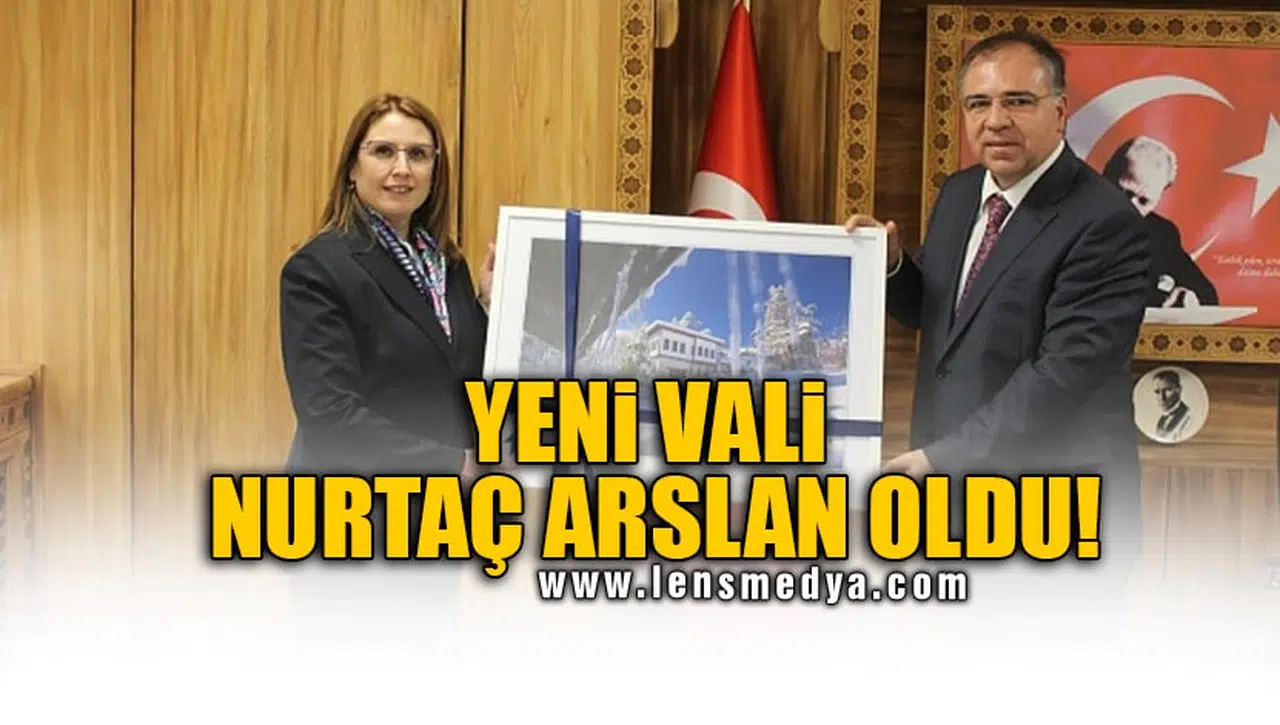 YENİ VALİ NURTAÇ ARSLAN OLDU!