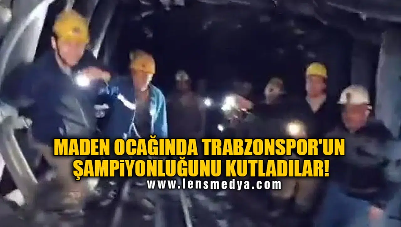 MADEN OCAĞINDA TRABZONSPOR'UN ŞAMPİYONLUĞUNU KUTLADILAR!