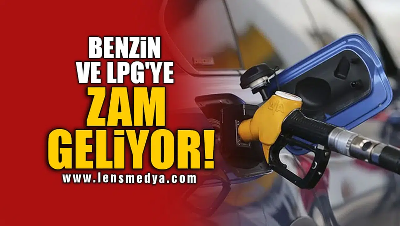 BENZİN VE LPG'YE ZAM GELİYOR!