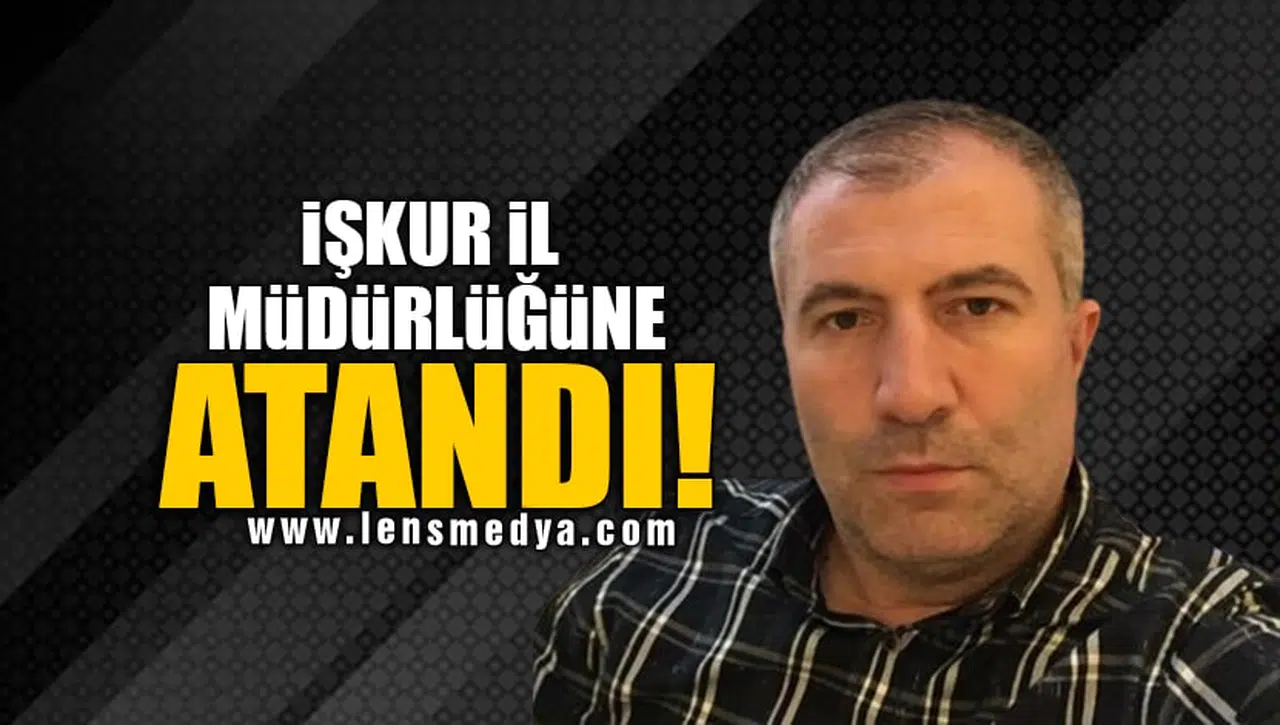 İŞKUR İL MÜDÜRLÜĞÜNE ATANDI!