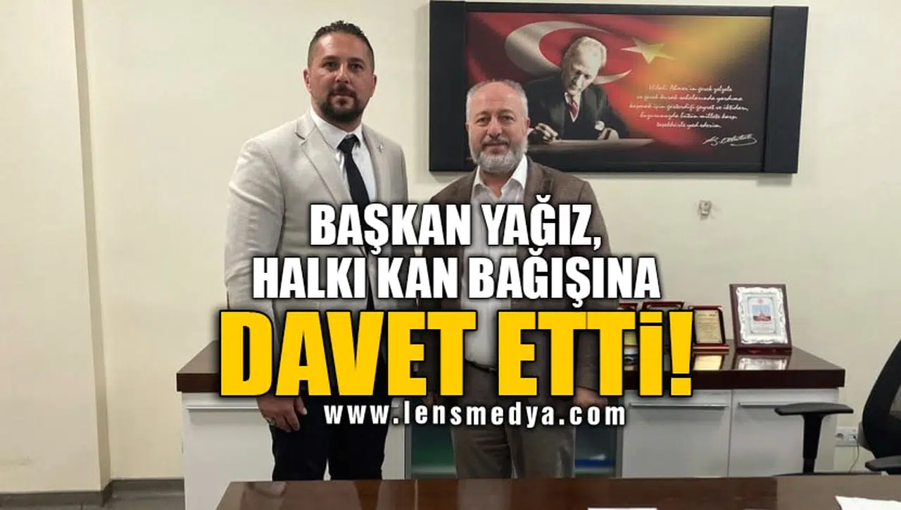 BAŞKAN YAĞIZ, HALKI KAN BAĞIŞINA DAVET ETTİ!