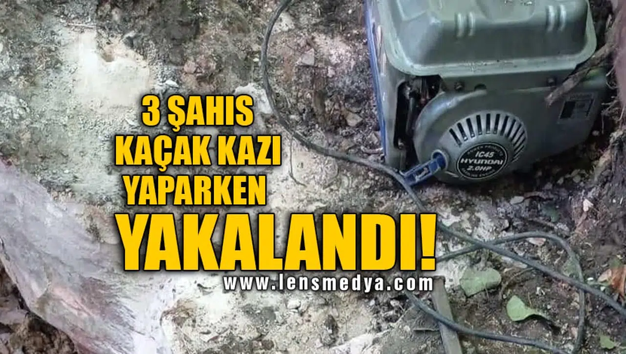 3 ŞAHIS KAÇAK KAZI YAPARKEN YAKALANDI!