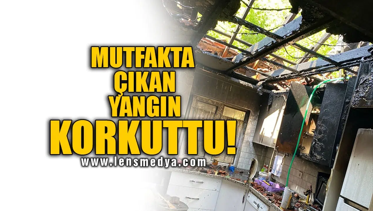 MUTFAKTA ÇIKAN YANGIN KORKUTTU!