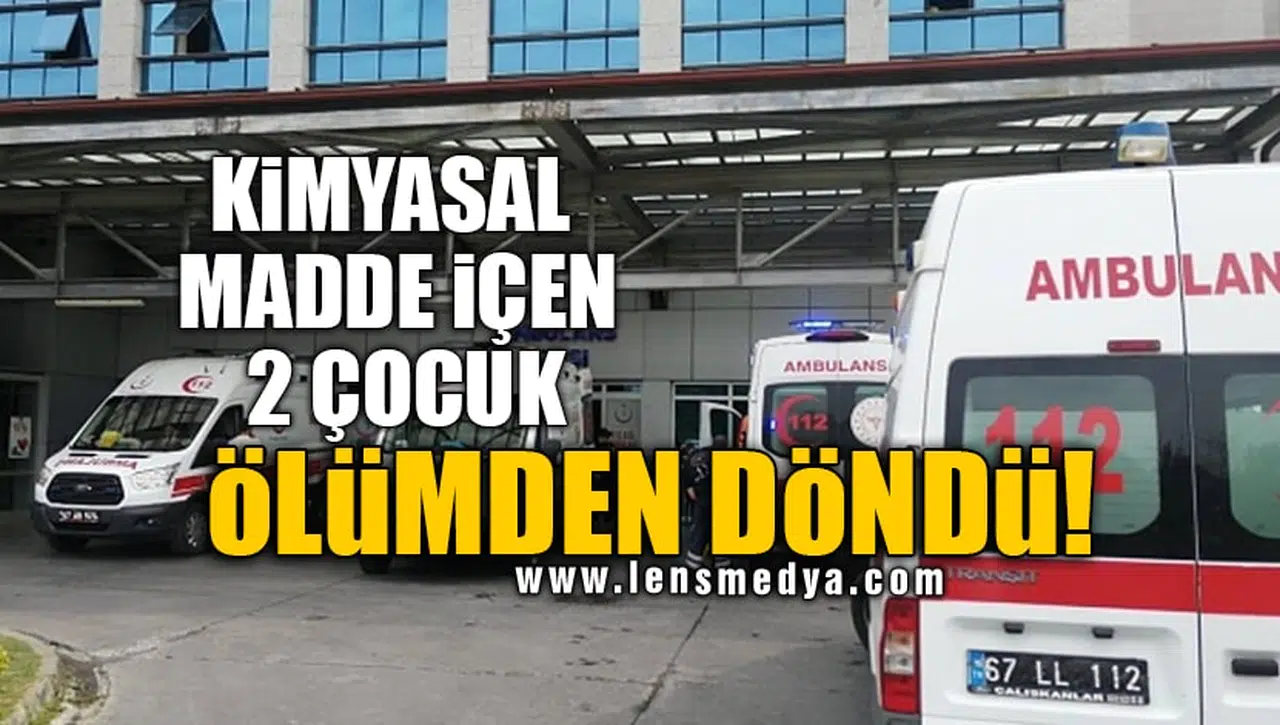 KİMYASAL MADDE İÇEN 2 ÇOCUK ÖLÜMDEN DÖNDÜ!