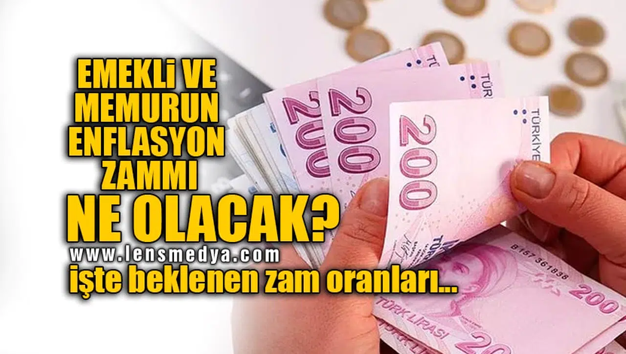 EMEKLİ VE MEMURUN ENFLASYON ZAMMI NE OLACAK? İŞTE BEKLENEN ZAM ORANLARI...