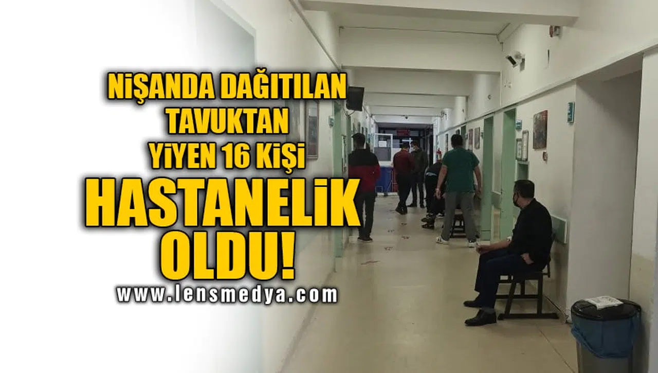 NİŞANDA DAĞITILAN TAVUKTAN YİYEN 16 KİŞİ HASTANELİK OLDU!