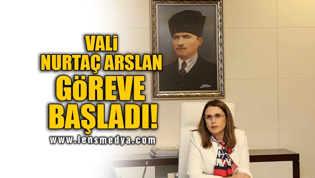 VALİ NURTAÇ ARSLAN GÖREVE BAŞLADI!