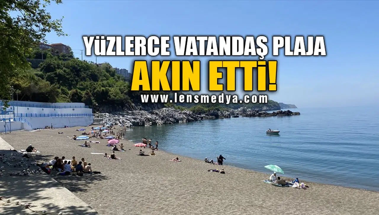 YÜZLERCE VATANDAŞ PLAJA AKIN ETTİ!