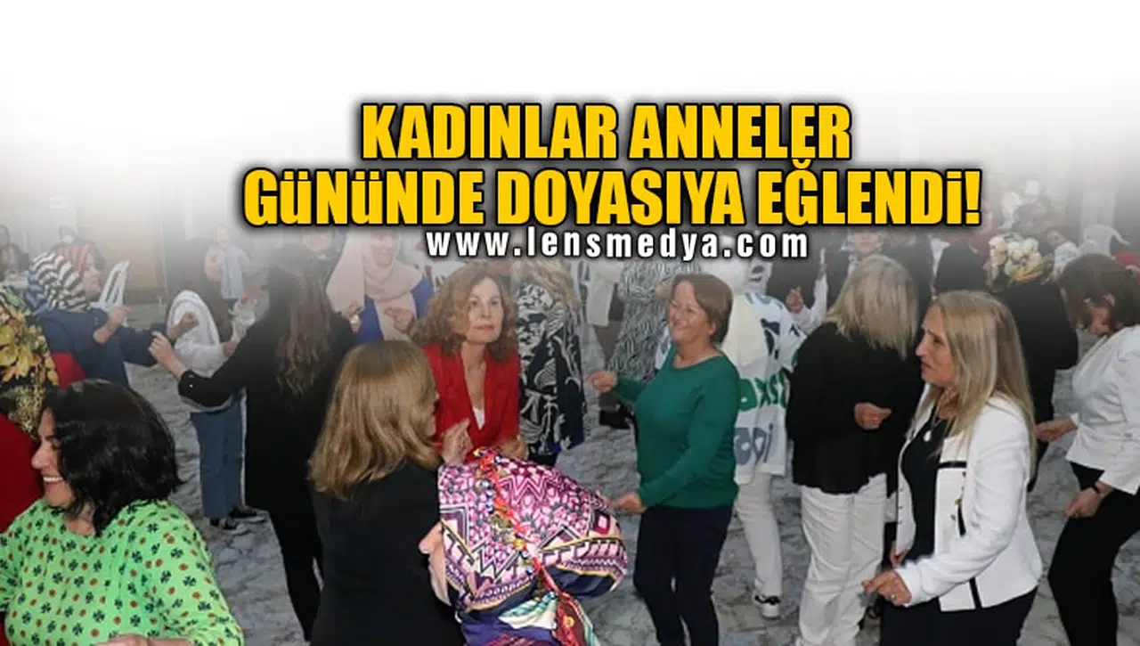 KADINLAR ANNELER GÜNÜNDE DOYASIYA EĞLENDİ!