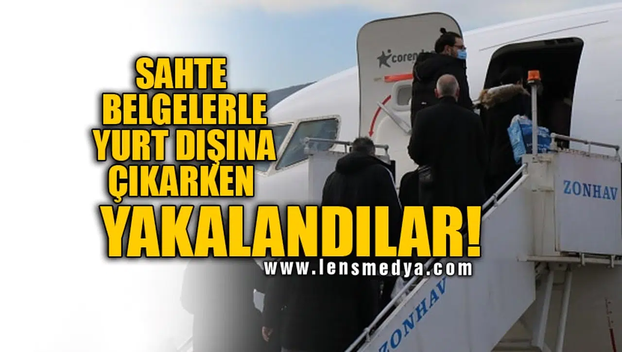 SAHTE BELGELERLE YURT DIŞINA ÇIKARKEN YAKALANDILAR!