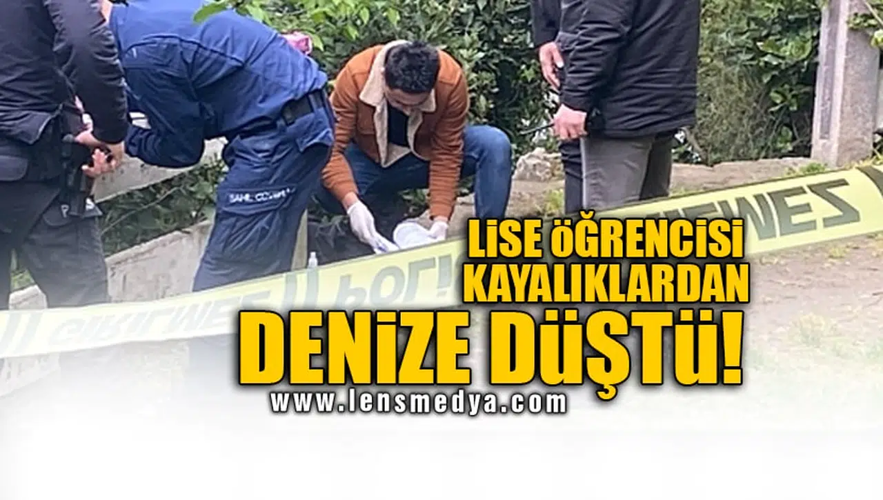LİSE ÖĞRENCİSİ KAYALIKLARDAN DENİZE DÜŞTÜ!