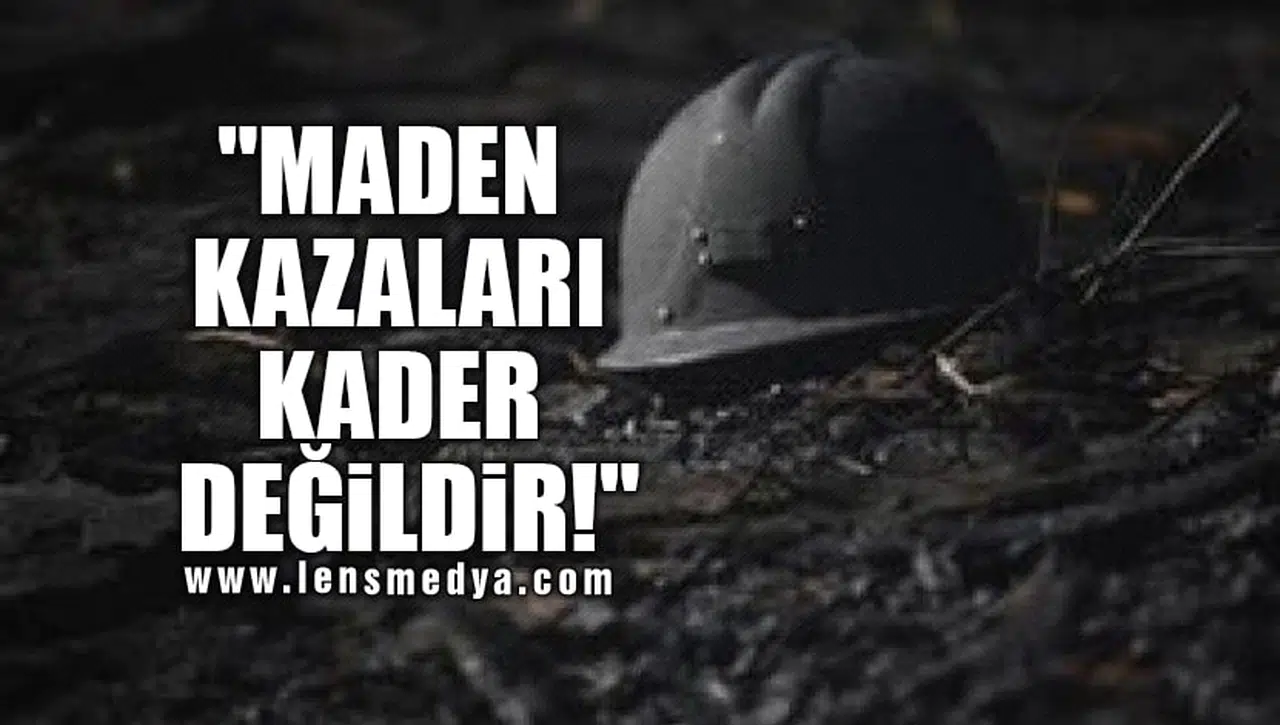 "MADEN KAZALARI KADER DEĞİLDİR!"