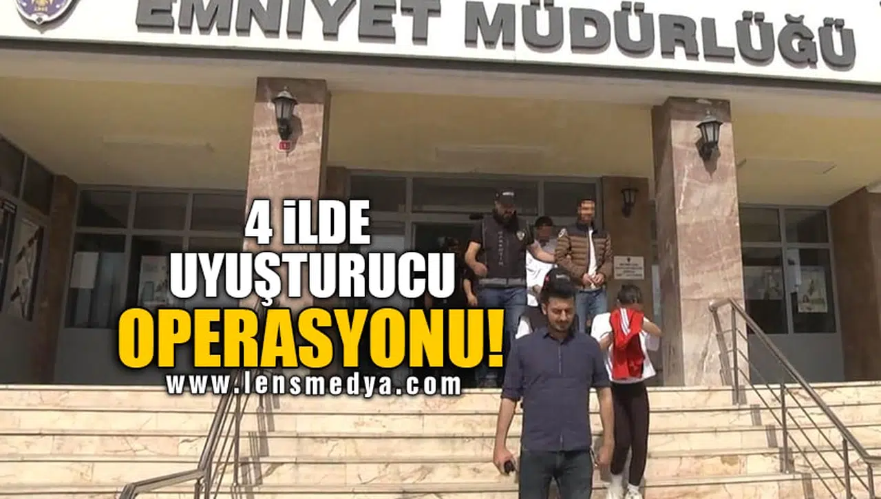 4 İLDE UYUŞTURUCU OPERASYONU!