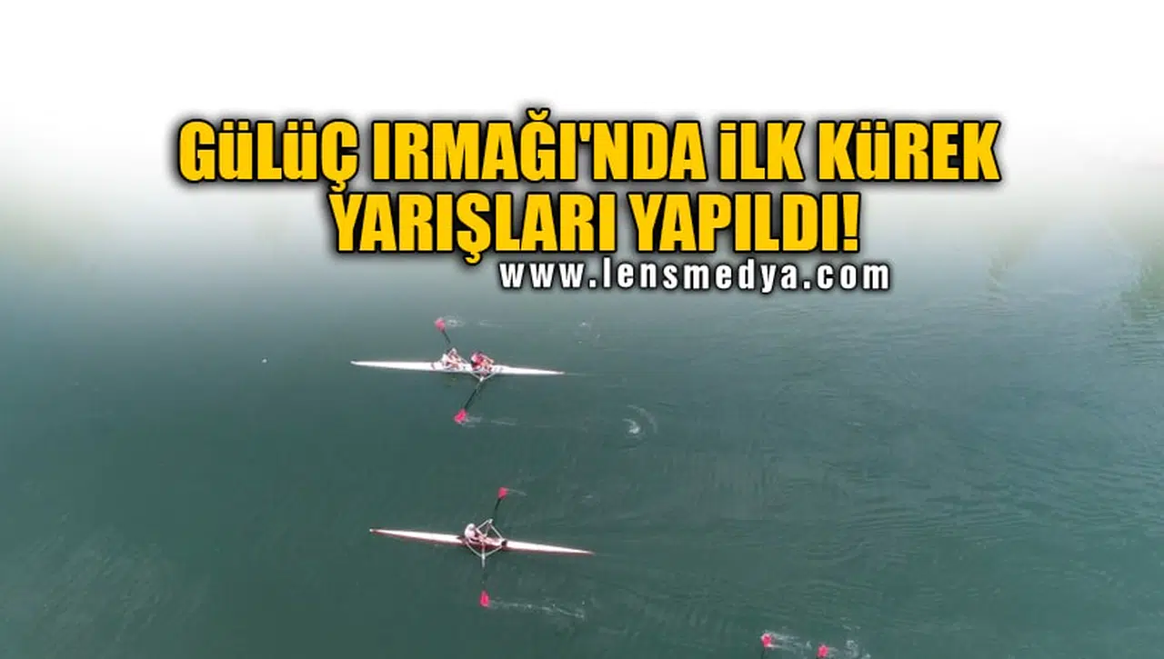 GÜLÜÇ IRMAĞI'NDA İLK KÜREK YARIŞLARI YAPILDI!