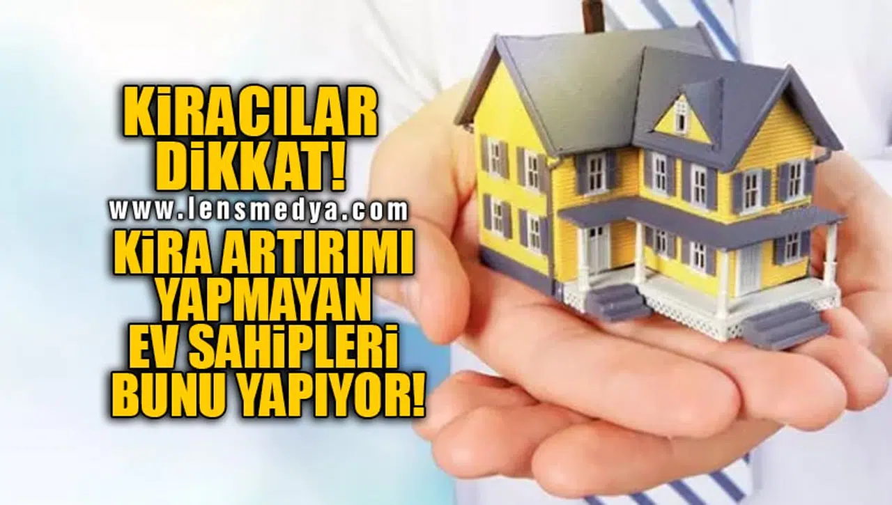 KİRACILAR DİKKAT! KİRA ARTIRIMI YAPMAYAN EV SAHİPLERİ BUNU YAPIYOR!