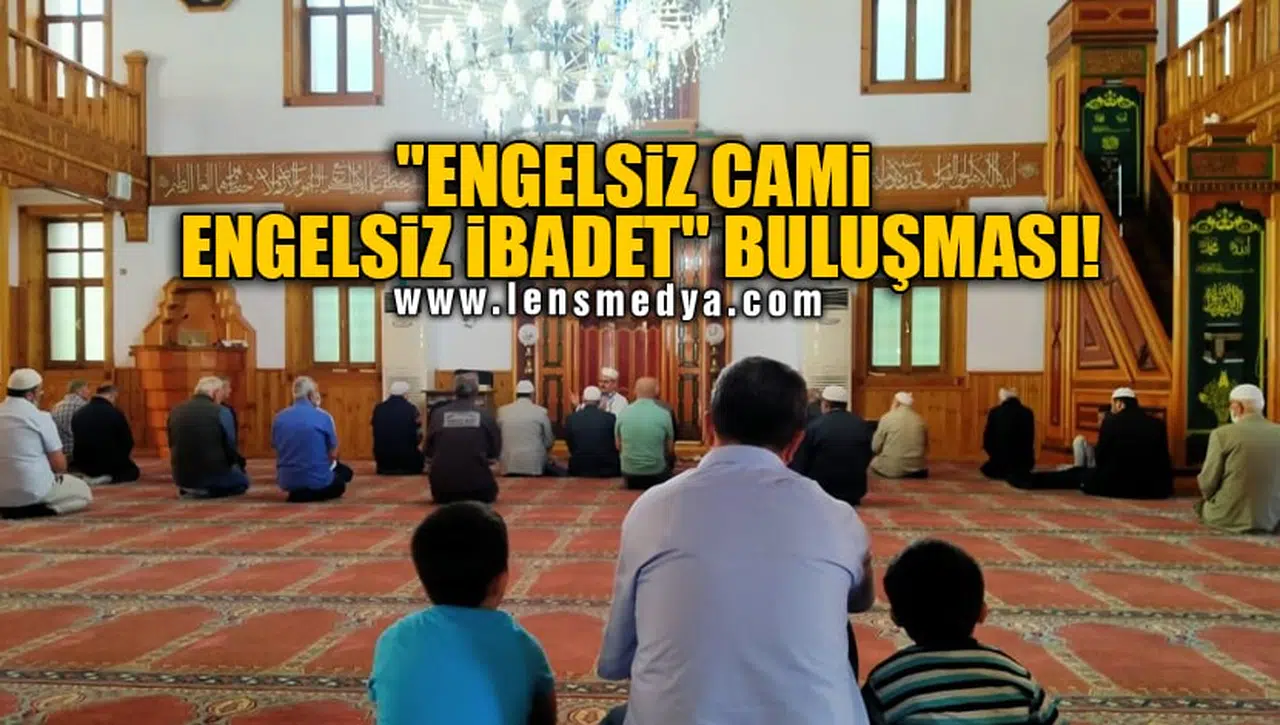 "ENGELSİZ CAMİ ENGELSİZ İBADET" BULUŞMASI!