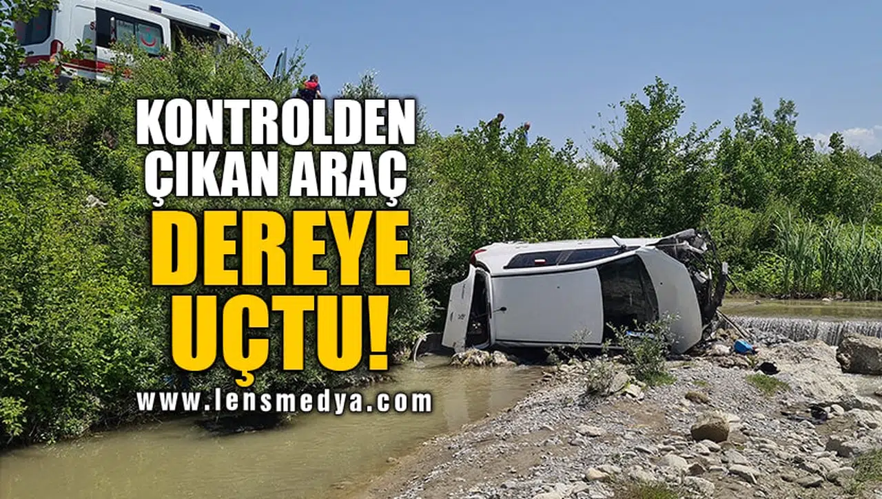 KONTROLDEN ÇIKAN ARAÇ DEREYE UÇTU!