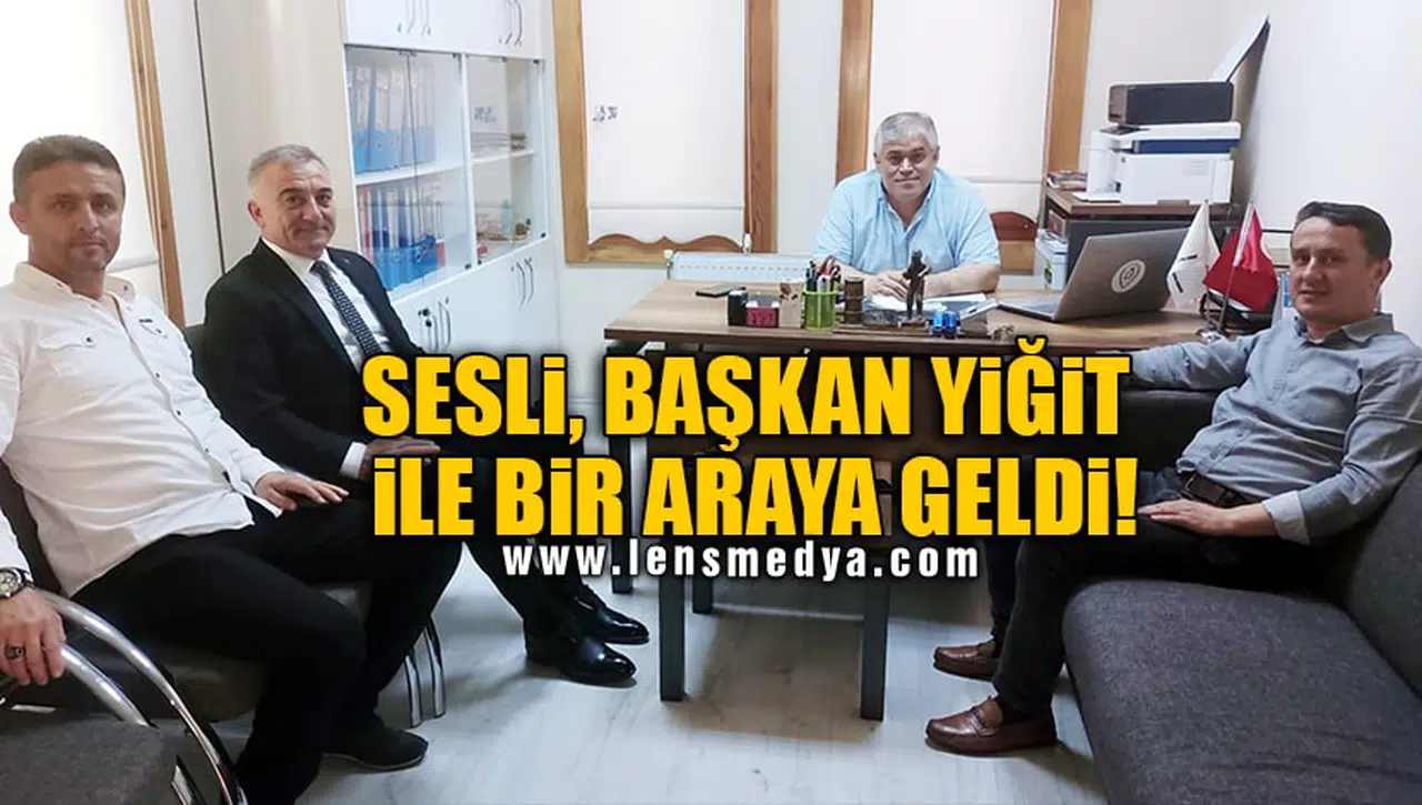 SESLİ, BAŞKAN YİĞİT İLE BİR ARAYA GELDİ!