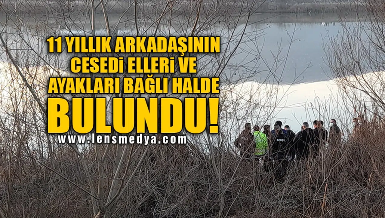 11 YILLIK ARKADAŞININ CESEDİ ELLERİ VE AYAKLARI BAĞLI HALDE BULUNDU!