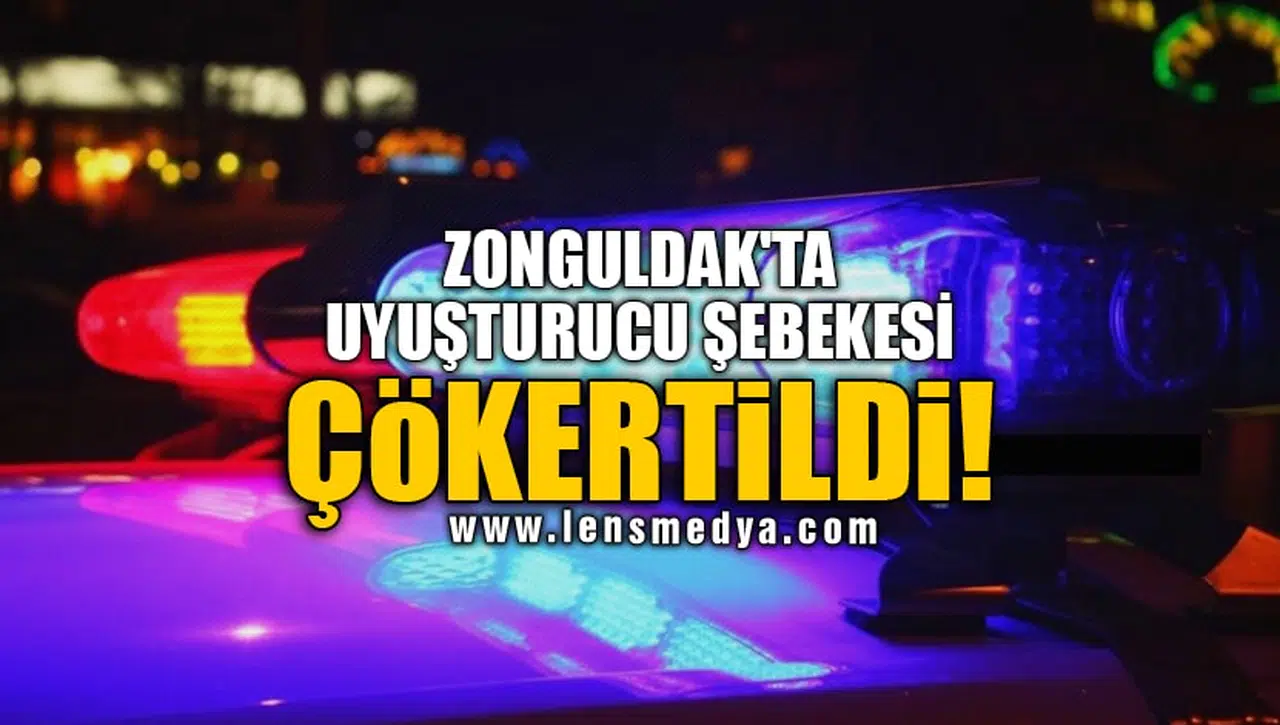 ZONGULDAK'TA UYUŞTURUCU ŞEBEKESİ ÇÖKERTİLDİ!