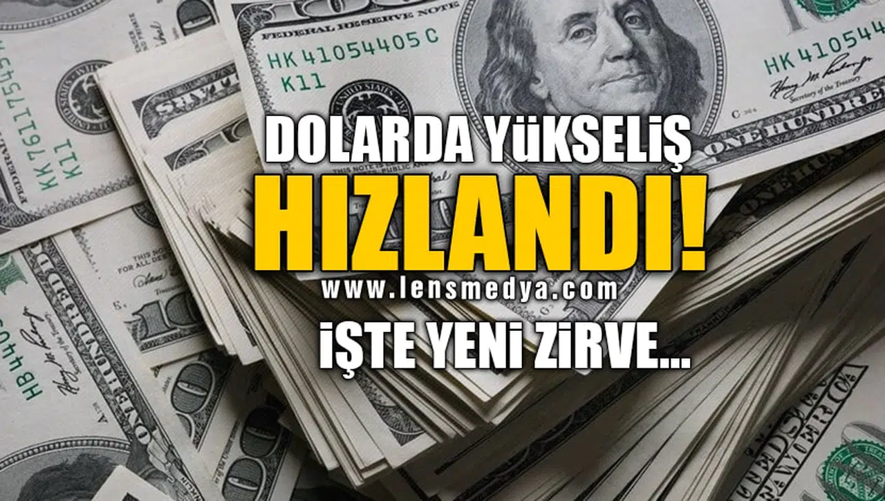 DOLARDA YÜKSELİŞ HIZLANDI! İŞTE YENİ ZİRVE...