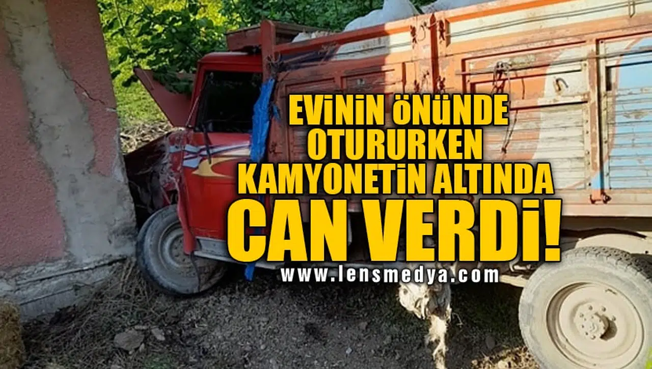 EVİNİN ÖNÜNDE OTURURKEN KAMYONETİN ALTINDA CAN VERDİ!
